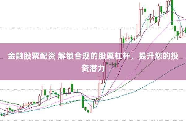 金融股票配资 解锁合规的股票杠杆，提升您的投资潜力