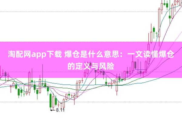 淘配网app下载 爆仓是什么意思：一文读懂爆仓的定义与风险