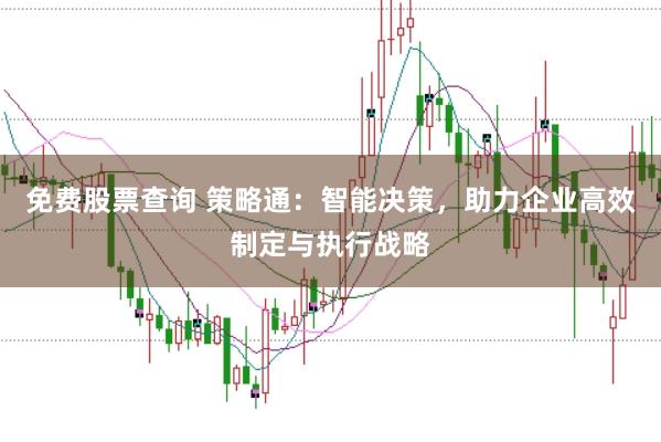 免费股票查询 策略通：智能决策，助力企业高效制定与执行战略