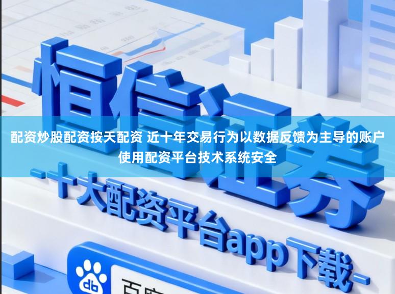 配资炒股配资按天配资 近十年交易行为以数据反馈为主导的账户使用配资平台技术系统安全