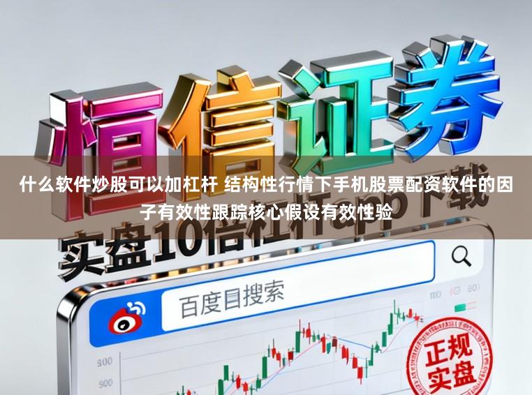 什么软件炒股可以加杠杆 结构性行情下手机股票配资软件的因子有效性跟踪核心假设有效性验
