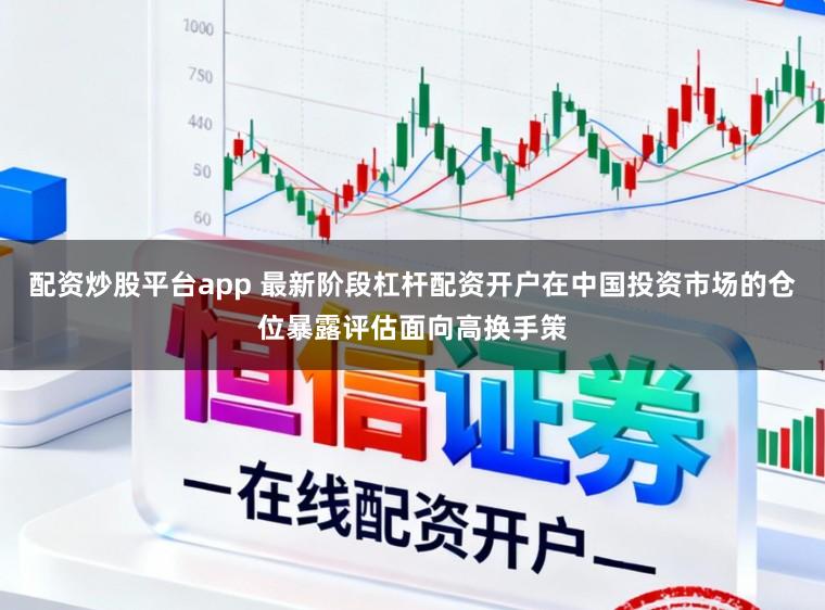 配资炒股平台app 最新阶段杠杆配资开户在中国投资市场的仓位暴露评估面向高换手策