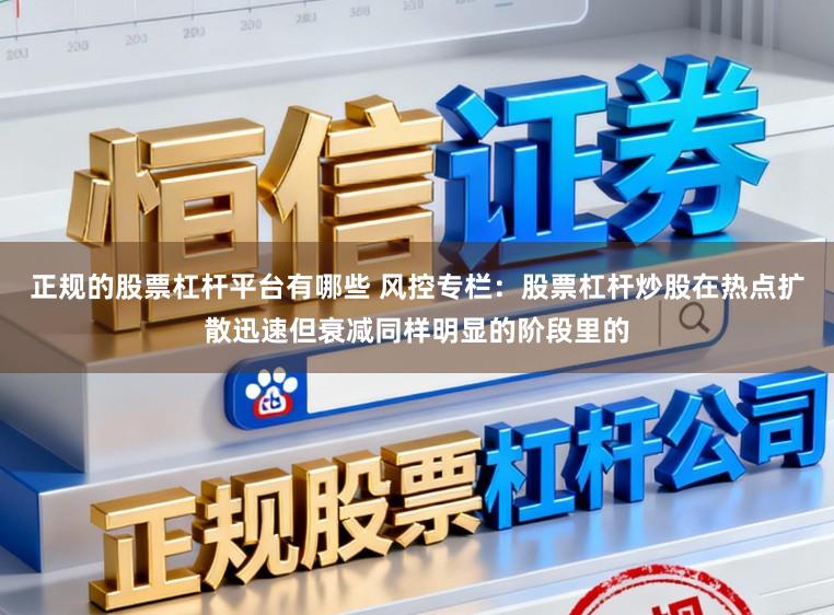 正规的股票杠杆平台有哪些 风控专栏：股票杠杆炒股在热点扩散迅速但衰减同样明显的阶段里的