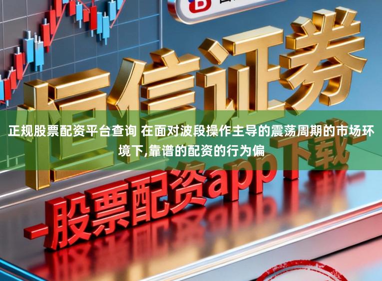 正规股票配资平台查询 在面对波段操作主导的震荡周期的市场环境下,靠谱的配资的行为偏