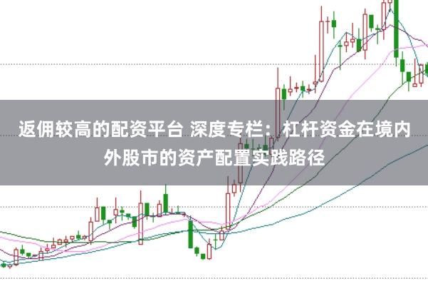 返佣较高的配资平台 深度专栏：杠杆资金在境内外股市的资产配置实践路径