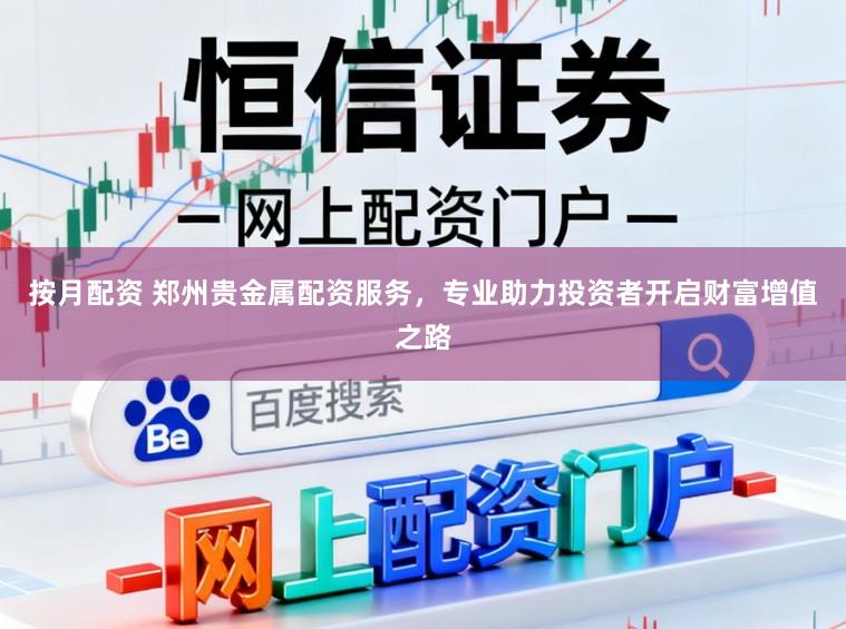 按月配资 郑州贵金属配资服务，专业助力投资者开启财富增值之路