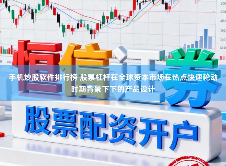 手机炒股软件排行榜 股票杠杆在全球资本市场在热点快速轮动时期背景下下的产品设计