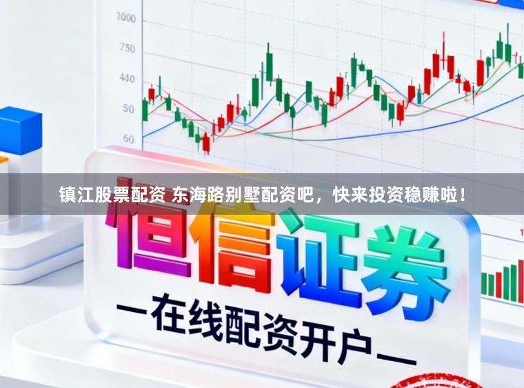镇江股票配资 东海路别墅配资吧，快来投资稳赚啦！