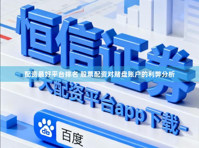 配资最好平台排名 股票配资对赌盘账户的利弊分析