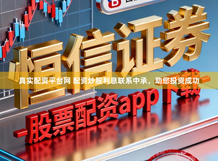 真实配资平台网 配资炒股利息联系中承，助您投资成功