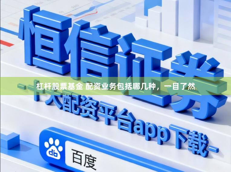 杠杆股票基金 配资业务包括哪几种，一目了然