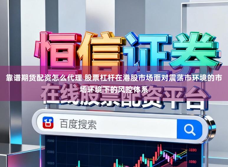 靠谱期货配资怎么代理 股票杠杆在港股市场面对震荡市环境的市场环境下的风控体系